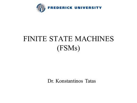 FINITE STATE MACHINES (FSMs) Dr. Konstantinos Tatas.