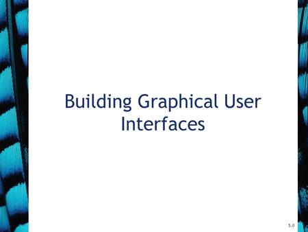 Building Graphical User Interfaces 5.0. 2 Overview Constructing GUIs Interface components GUI layout Event handling Objects First with Java - A Practical.