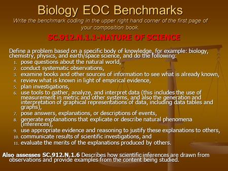 Biology EOC Benchmarks Write the benchmark coding in the upper right hand corner of the first page of your composition book. SC.912.N.1.1-NATURE OF SCIENCE.