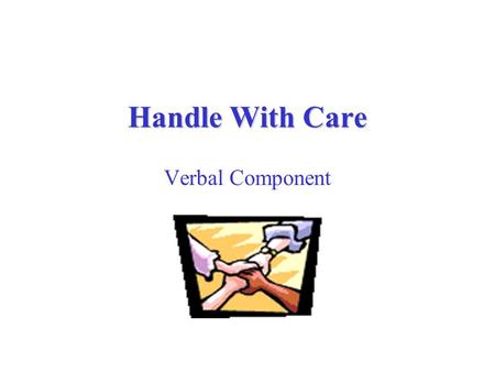 Handle With Care Verbal Component  Based on a balance of opposing forces SUCH AS: AND OR: AND.