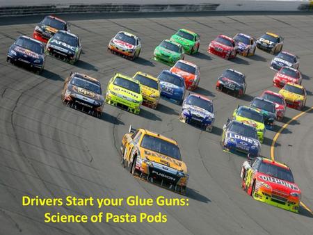 Drivers Start your Glue Guns: Science of Pasta Pods.
