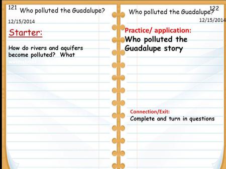 122 Who polluted the Guadalupe? 121 12/15/2014 Starter: How do rivers and aquifers become polluted? What is a watershed? Glue lab worksheet here after.