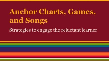 Anchor Charts, Games, and Songs Strategies to engage the reluctant learner.
