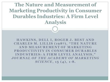 The Nature and Measurement of Marketing Productivity in Consumer Durables Industries: A Firm Level Analysis Hawkins, Dell I, Roger J. Best and Charles.