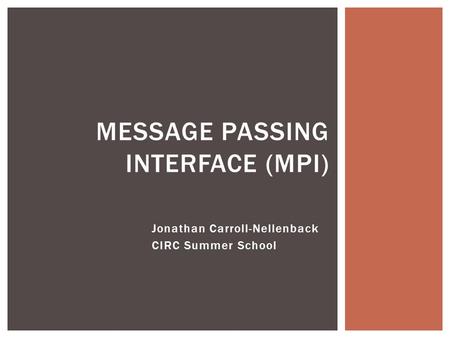 Jonathan Carroll-Nellenback CIRC Summer School MESSAGE PASSING INTERFACE (MPI)