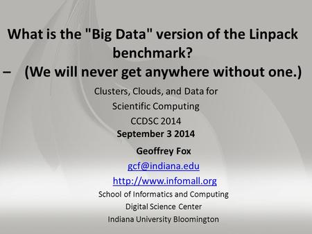 What is the Big Data version of the Linpack benchmark? – (We will never get anywhere without one.) Clusters, Clouds, and Data for Scientific Computing.