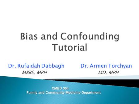 Dr. Rufaidah Dabbagh Dr. Armen Torchyan MBBS, MPH MD, MPH CMED 304 Family and Community Medicine Department Family and Community Medicine Department.