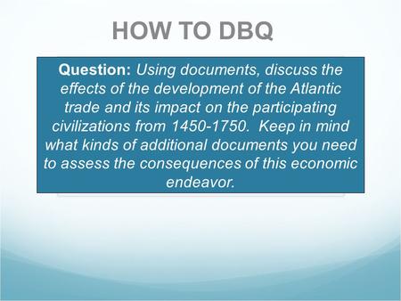 HOW TO DBQ Question: Using documents, discuss the effects of the development of the Atlantic trade and its impact on the participating civilizations from.