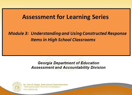Dr. John D. Barge, State School Superintendent “Making Education Work for All Georgians” www.gadoe.org Assessment for Learning Series Module 3: Understanding.