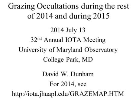 Grazing Occultations during the rest of 2014 and during 2015 2014 July 13 32 nd Annual IOTA Meeting University of Maryland Observatory College Park, MD.