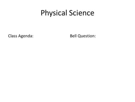 Physical Science Class Agenda: Bell Question:.