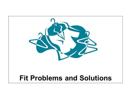 Fit Problems and Solutions. Basic construction standards A. Quality 1. Seams 2. Seam finishes 3. Closures 4. Hems 5. Facings 6. Sleeves/cuffs 7. Collars.