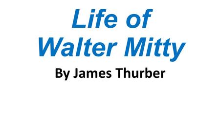 The Secret Life of Walter Mitty By James Thurber.