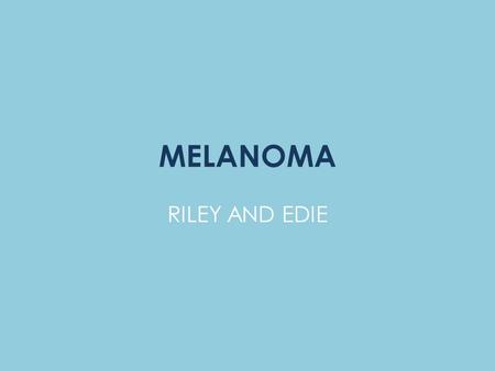 MELANOMA RILEY AND EDIE.