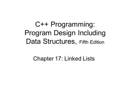 C++ Programming: Program Design Including Data Structures, Fifth Edition Chapter 17: Linked Lists.