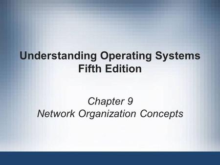 Understanding Operating Systems Fifth Edition Chapter 9 Network Organization Concepts.
