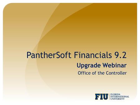 PantherSoft Financials 9.2 Upgrade Webinar Office of the Controller.