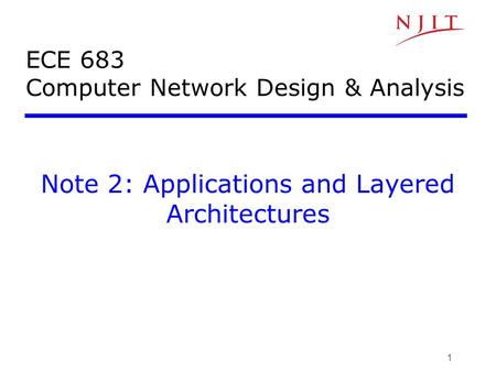 1 ECE 683 Computer Network Design & Analysis Note 2: Applications and Layered Architectures.