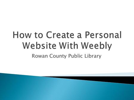 Rowan County Public Library.  Learn how to register for and log into Weebly.  Set up a Weebly sub-domain.  Instill an understanding of Weebly web-