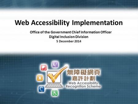 1 Web Accessibility Implementation Office of the Government Chief Information Officer Digital Inclusion Division 5 December 2014.