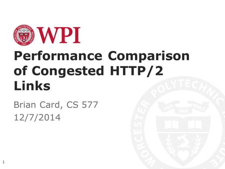 Performance Comparison of Congested HTTP/2 Links Brian Card, CS 577 12/7/2014 1.
