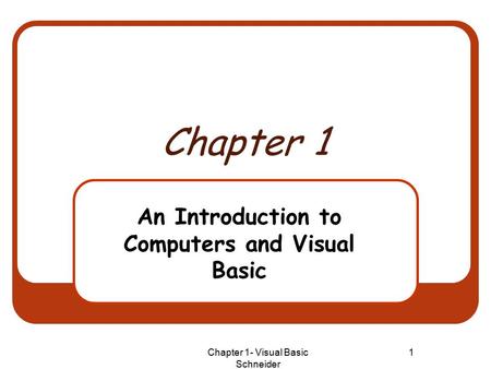 Chapter 1- Visual Basic Schneider 1 Chapter 1 An Introduction to Computers and Visual Basic.