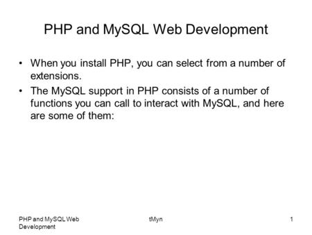 PHP and MySQL Web Development tMyn1 PHP and MySQL Web Development When you install PHP, you can select from a number of extensions. The MySQL support in.