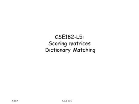 Fa05CSE 182 CSE182-L5: Scoring matrices Dictionary Matching.