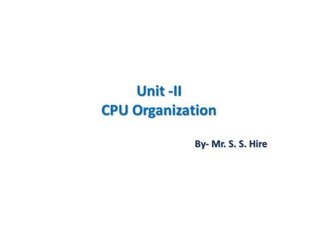 Unit -II CPU Organization By- Mr. S. S. Hire. CPU organization.