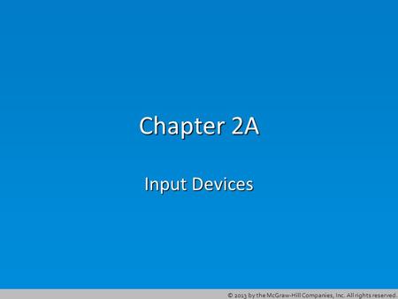 © 2013 by the McGraw-Hill Companies, Inc. All rights reserved. Chapter 2A Input Devices.