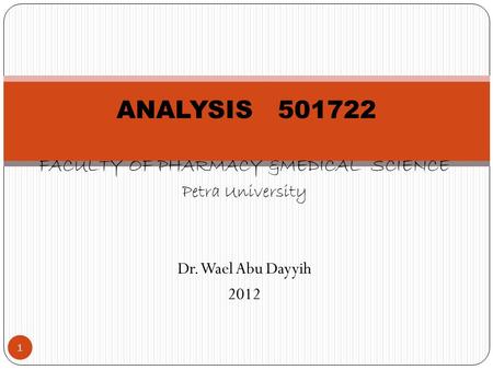 FACULTY OF PHARMACY &MEDICAL SCIENCE Petra University Dr. Wael Abu Dayyih 2012 1 ANALYSIS 501722.