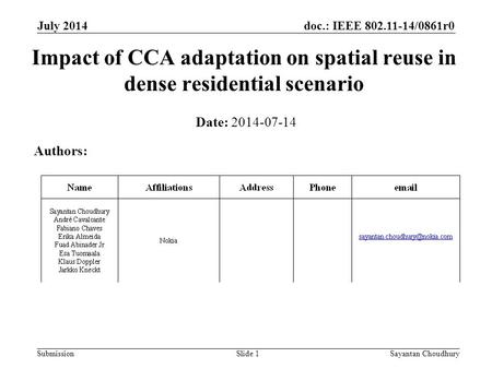 Doc.: IEEE 802.11-14/0861r0 SubmissionSayantan Choudhury Impact of CCA adaptation on spatial reuse in dense residential scenario Date: 2014-07-14 Authors:
