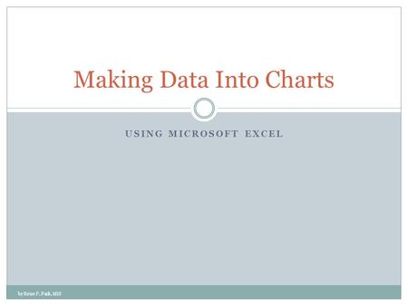 USING MICROSOFT EXCEL Making Data Into Charts by Rene F. Pack, MIS.