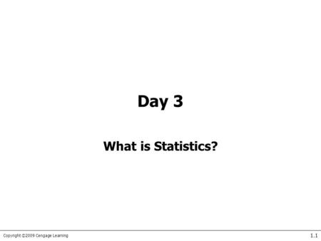 Copyright ©2009 Cengage Learning 1.1 Day 3 What is Statistics?