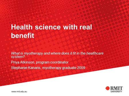 Health science with real benefit What is myotherapy and where does it fit in the healthcare system? Priya Atkinson, program coordinator Stephanie Kanaris,