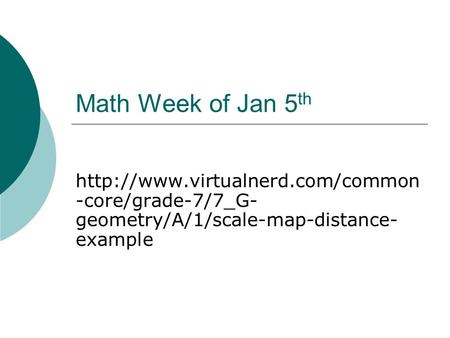 Math Week of Jan 5 th  -core/grade-7/7_G- geometry/A/1/scale-map-distance- example.