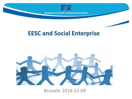 Brussels 2014-12-09 EESC and Social Enterprise.  Actively engaged with the Institutional Social Enterprise Agenda  EESC a key EU Policy Expert  social.