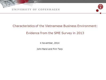 Characteristics of the Vietnamese Business Environment: Evidence from the SME Survey in 2013 4 November, 2014 John Rand and Finn Tarp.