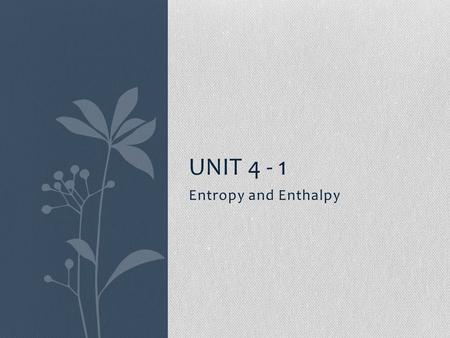 Unit 4 - 1 Entropy and Enthalpy.