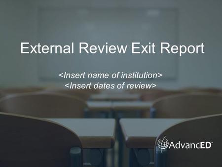 External Review Exit Report. Global leader in providing continuous improvement and accreditation services to over 32,000 institutions serving 20 million.