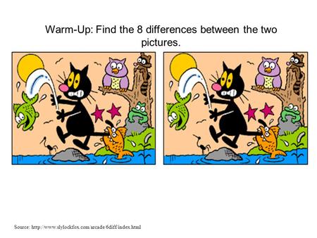 Warm-Up: Find the 8 differences between the two pictures.