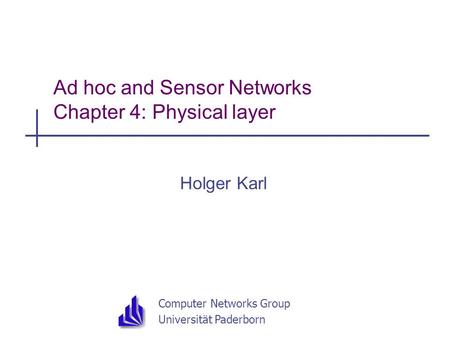 Computer Networks Group Universität Paderborn Ad hoc and Sensor Networks Chapter 4: Physical layer Holger Karl.