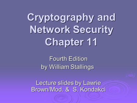 Cryptography and Network Security Chapter 11 Fourth Edition by William Stallings Lecture slides by Lawrie Brown/Mod. & S. Kondakci.