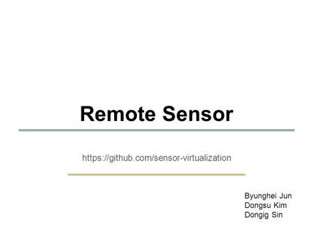 SKKU Embedded Software Lab. 13 1 https://github.com/sensor-virtualization Remote Sensor Byunghei Jun Dongsu Kim Dongig Sin.