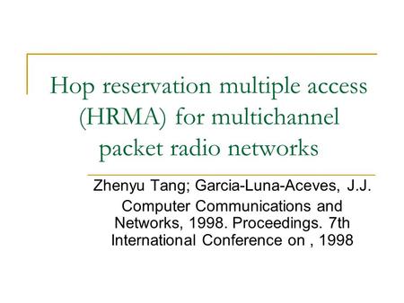 Hop reservation multiple access (HRMA) for multichannel packet radio networks Zhenyu Tang; Garcia-Luna-Aceves, J.J. Computer Communications and Networks,