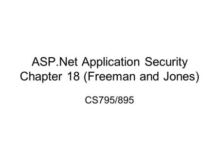 ASP.Net Application Security Chapter 18 (Freeman and Jones) CS795/895.