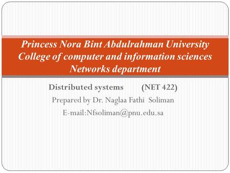 Distributed systems (NET 422) Prepared by Dr. Naglaa Fathi Soliman Princess Nora Bint Abdulrahman University College of computer.