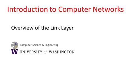 Computer Science & Engineering Introduction to Computer Networks Overview of the Link Layer.