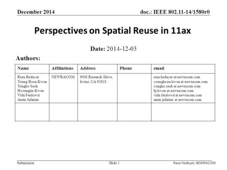 Doc.: IEEE 802.11-14/1580r0 Submission December 2014 Perspectives on Spatial Reuse in 11ax Date: 2014-12-03 Authors: Slide 1 NameAffiliationsAddressPhoneemail.