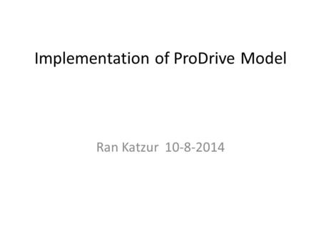 Implementation of ProDrive Model Ran Katzur 10-8-2014.